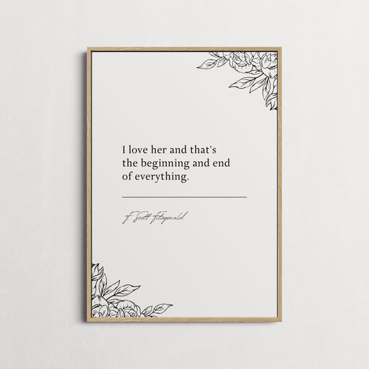 F. Scott Fitzgerald 'I Love Her, And That'S The Beginning And End Of Everything' | Book Quote Print | Inspiring Quotes