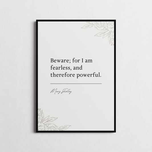 Mary Shelley | Frankenstein - Beware; for I am fearless, and therefore powerful... Book Quote Print | Gift | Choice of Design and Frames