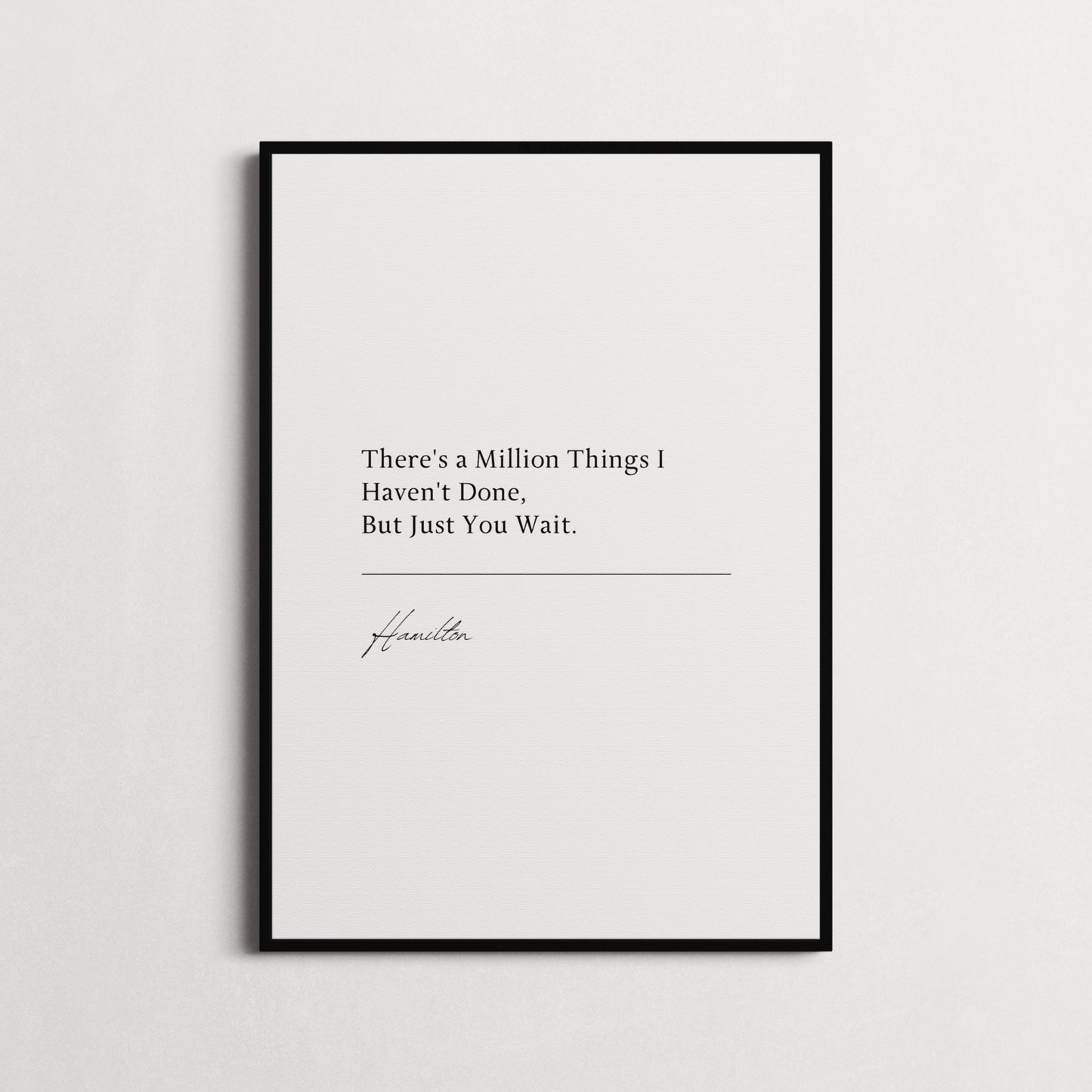 Hamilton Musical | "There's a Million Things I Haven't Done, But Just You Wait." Book Quote Print | Wall Décor, Gifts for Homes